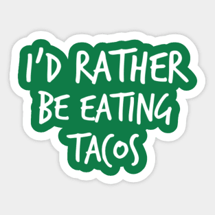 I'd Rather Be Eating Tacos Sticker